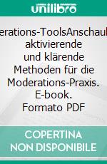 Moderations-ToolsAnschauliche, aktivierende und klärende Methoden für die Moderations-Praxis. E-book. Formato PDF