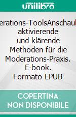 Moderations-ToolsAnschauliche, aktivierende und klärende Methoden für die Moderations-Praxis. E-book. Formato EPUB ebook