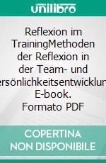 Reflexion im TrainingMethoden der Reflexion in der Team- und Persönlichkeitsentwicklung. E-book. Formato PDF ebook