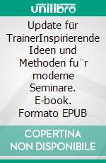 Update für TrainerInspirierende Ideen und Methoden fu¨r moderne Seminare. E-book. Formato EPUB ebook