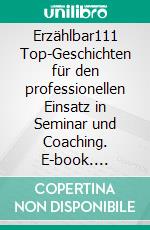 Erzählbar111 Top-Geschichten für den professionellen Einsatz in Seminar und Coaching. E-book. Formato PDF ebook