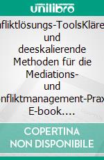 Konfliktlösungs-ToolsKlärende und deeskalierende Methoden für die Mediations- und Konfliktmanagement-Praxis. E-book. Formato EPUB ebook di Peter Knapp