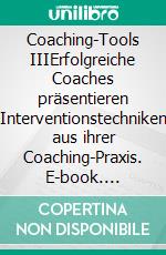 Coaching-Tools IIIErfolgreiche Coaches präsentieren Interventionstechniken aus ihrer Coaching-Praxis. E-book. Formato EPUB ebook