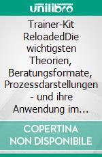 Trainer-Kit ReloadedDie wichtigsten Theorien, Beratungsformate, Prozessdarstellungen - und ihre Anwendung im Seminar. E-book. Formato PDF ebook