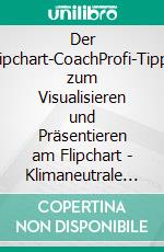 Der Flipchart-CoachProfi-Tipps zum Visualisieren und Präsentieren am Flipchart - Klimaneutrale Ausgabe. E-book. Formato EPUB ebook