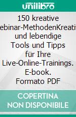 150 kreative Webinar-MethodenKreative und lebendige Tools und Tipps für Ihre Live-Online-Trainings. E-book. Formato PDF ebook