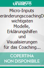 Micro-Inputs VeränderungscoachingDie wichtigsten Modelle, Erklärungshilfen und Visualisierungen für das Coaching von Veränderungsprozessen - Klimaneutrale Ausgabe. E-book. Formato PDF ebook di Martina Nohl