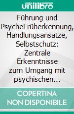 Führung und PsycheFrüherkennung, Handlungsansätze, Selbstschutz: Zentrale Erkenntnisse zum Umgang mit psychischen Gefährdungen und Gefährdeten am Arbeitsplatz. E-book. Formato PDF ebook di Sonja Höhn