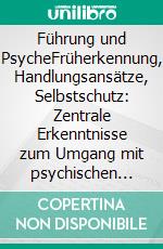 Führung und PsycheFrüherkennung, Handlungsansätze, Selbstschutz: Zentrale Erkenntnisse zum Umgang mit psychischen Gefährdungen und Gefährdeten am Arbeitsplatz. E-book. Formato EPUB ebook