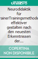 Neurodidaktik für TrainerTrainingsmethoden effektiver gestalten nach den neuesten Erkenntnissen der Gehirnforschung. E-book. Formato EPUB ebook
