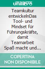 Teamkultur entwickelnDas Tool- und Mindset für Führungskräfte, damit Teamarbeit Spaß macht und produktiv ist. E-book. Formato PDF