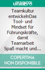 Teamkultur entwickelnDas Tool- und Mindset für Führungskräfte, damit Teamarbeit Spaß macht und produktiv ist. E-book. Formato EPUB ebook