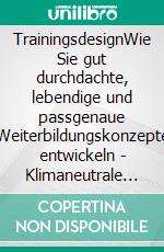 TrainingsdesignWie Sie gut durchdachte, lebendige und passgenaue Weiterbildungskonzepte entwickeln - Klimaneutrale Ausgabe. E-book. Formato PDF ebook