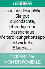 TrainingsdesignWie Sie gut durchdachte, lebendige und passgenaue Weiterbildungskonzepte entwickeln. E-book. Formato EPUB ebook