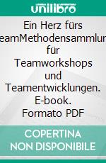 Ein Herz fürs TeamMethodensammlung für Teamworkshops und Teamentwicklungen. E-book. Formato PDF ebook di Amelie Funcke