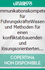 Kommunikationskompetenz für FührungskräfteWissen und Methoden für einen konfliktabbauenden und lösungsorientierten Umgang - Klimaneutrale Ausgabe. E-book. Formato PDF ebook