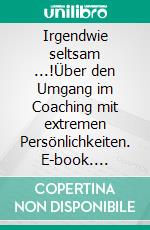 Irgendwie seltsam ...!Über den Umgang im Coaching mit extremen Persönlichkeiten. E-book. Formato PDF ebook di Bettina Hafner