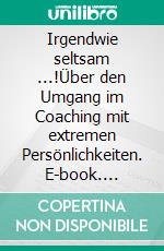 Irgendwie seltsam ...!Über den Umgang im Coaching mit extremen Persönlichkeiten. E-book. Formato EPUB ebook