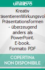 Kreativ präsentierenWirkungsvolle Präsentationsformen - überzeugend anders als PowerPoint. E-book. Formato PDF ebook di Axel Rachow