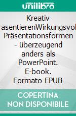 Kreativ präsentierenWirkungsvolle Präsentationsformen - überzeugend anders als PowerPoint. E-book. Formato EPUB ebook di Axel Rachow