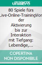 80 Spiele fürs Live-Online-TrainingVon der Aktivierung bis zur Interaktion mit Tiefgang: Lebendige, sofort umsetzbare Übungen für virtuelle Lernformate. E-book. Formato EPUB ebook