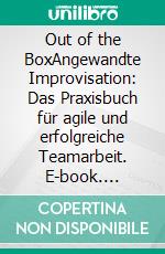 Out of the BoxAngewandte Improvisation: Das Praxisbuch für agile und erfolgreiche Teamarbeit. E-book. Formato EPUB ebook