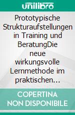 Prototypische Strukturaufstellungen in Training und BeratungDie neue wirkungsvolle Lernmethode im praktischen Einsatz. E-book. Formato PDF ebook