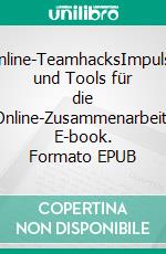 Online-TeamhacksImpulse und Tools für die Online-Zusammenarbeit. E-book. Formato EPUB ebook