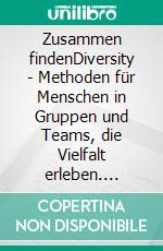 Zusammen findenDiversity - Methoden für Menschen in Gruppen und Teams, die Vielfalt erleben. E-book. Formato EPUB ebook