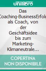 Das Coaching-BusinessErfolg als Coach, von der Geschäftsidee bis zum Marketing- Klimaneutrale Ausgabe. E-book. Formato PDF ebook di Jörg MIddendorf