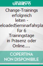 Change-Trainings erfolgreich leiten - ReloadedSeminarfahrplan für 6 Trainingstage in Präsenz oder Online. E-book. Formato PDF ebook di Anna Dollinger