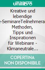 Kreative und lebendige Live-Online-SeminareTeilnehmeraktivierende Methoden, Tipps und Inspirationen für Webinare - Klimaneutrale Ausgabe. E-book. Formato PDF