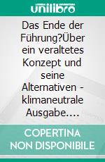 Das Ende der Führung?Über ein veraltetes Konzept und seine Alternativen - klimaneutrale Ausgabe. E-book. Formato PDF ebook di Thönneßen Johannes