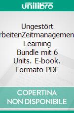 Ungestört arbeitenZeitmanagement: Learning Bundle mit 6 Units. E-book. Formato PDF ebook di Rolf Meier