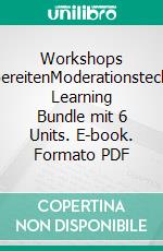 Workshops vorbereitenModerationstechnik: Learning Bundle mit 6 Units. E-book. Formato PDF ebook di Rolf Meier