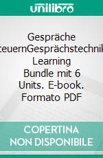 Gespräche steuernGesprächstechnik: Learning Bundle mit 6 Units. E-book. Formato PDF ebook