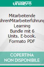 Mitarbeitende führenMitarbeiterführung: Learning Bundle mit 6 Units. E-book. Formato PDF ebook