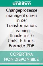 Changeprozesse managenFühren in der Transformation: Learning Bundle mit 6 Units. E-book. Formato PDF ebook di Rolf Meier