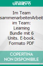 Im Team zusammenarbeitenArbeiten im Team: Learning Bundle mit 6 Units. E-book. Formato PDF ebook