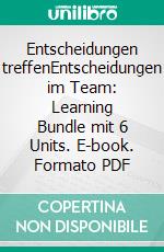 Entscheidungen treffenEntscheidungen im Team: Learning Bundle mit 6 Units. E-book. Formato PDF ebook di Rolf Meier