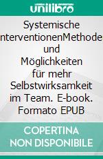 Systemische InterventionenMethoden und Möglichkeiten für mehr Selbstwirksamkeit im Team. E-book. Formato EPUB ebook di Anna Dollinger