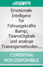 Emotionale Intelligenz für Führungskräfte & TeamsDigitale und analoge Trainingsmethoden zur Stärkung von EQ-Kompetenzen. E-book. Formato PDF ebook di Alexandra Götzfried