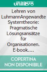 Lehren von LuhmannAngewandte Systemtheorie: Pragmatische Lösungsansätze für Organisationen. E-book. Formato PDF ebook di Judith Muster