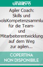 Agiler Coach: Skills und ToolsKompetenzsammlung für die Team- und Mitarbeiterentwicklung auf dem Weg zur agilen Transformation. E-book. Formato EPUB ebook