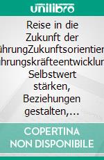 Reise in die Zukunft der FührungZukunftsorientierte Führungskräfteentwicklung: Selbstwert stärken, Beziehungen gestalten, Impulse setzen. E-book. Formato PDF ebook