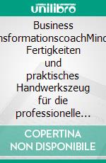 Business TransformationscoachMindset, Fertigkeiten und praktisches Handwerkszeug für die professionelle Begleitung erfolgreicher Organisationsveränderungen. E-book. Formato EPUB ebook