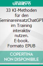 33 KI-Methoden für den SeminareinsatzChatGPT im Training interaktiv nutzen. E-book. Formato EPUB ebook