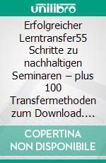 Erfolgreicher Lerntransfer55 Schritte zu nachhaltigen Seminaren – plus 100 Transfermethoden zum Download. E-book. Formato EPUB ebook