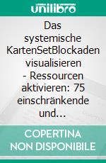 Das systemische KartenSetBlockaden visualisieren - Ressourcen aktivieren: 75 einschränkende und zielführende Motive mit Methoden für Beratung, Therapie und Training. E-book. Formato PDF ebook