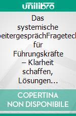 Das systemische MitarbeitergesprächFragetechniken für Führungskräfte – Klarheit schaffen, Lösungen fördern, Wirkung erzielen. E-book. Formato EPUB ebook